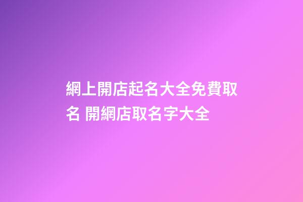 網上開店起名大全免費取名 開網店取名字大全